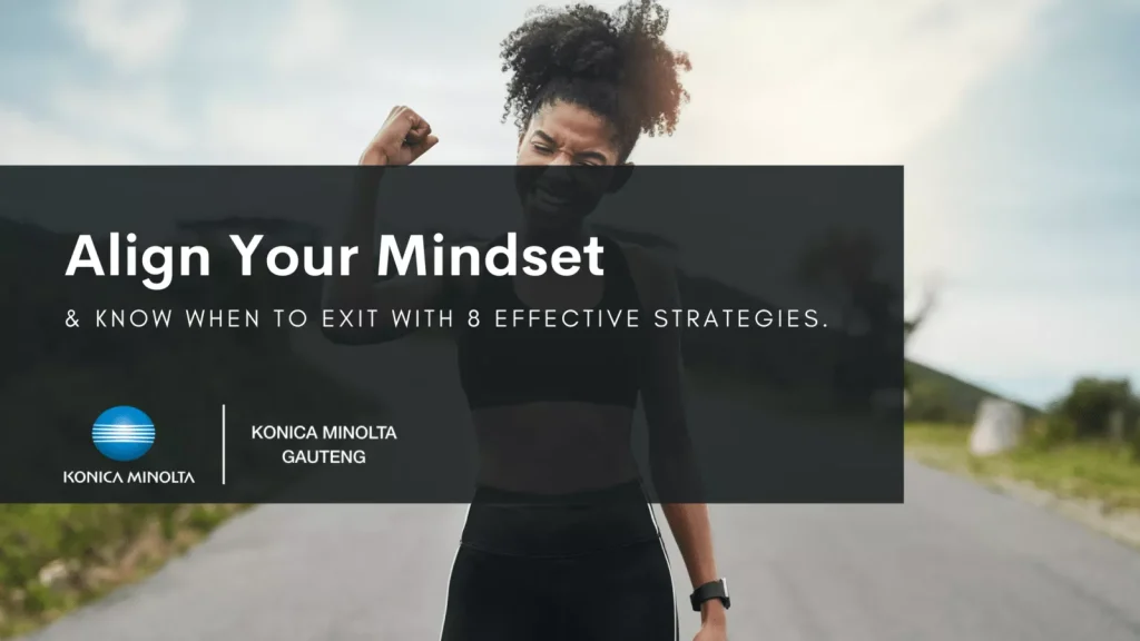 align your mindset & know when to exit with 10 strategies [konica minolta gauteng]