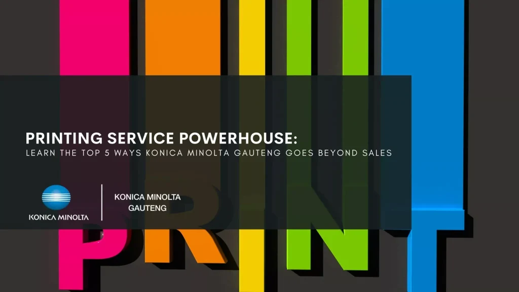 This article explains the top 5 ways Konica Minolta Gauteng is a printing service powerhouse.