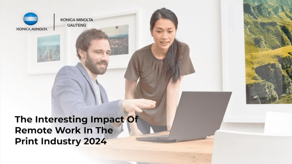 This is an image of an article about The Interesting Impact Of Remote Work In The Print Industry 2024 - Konica Minolta Gauteng